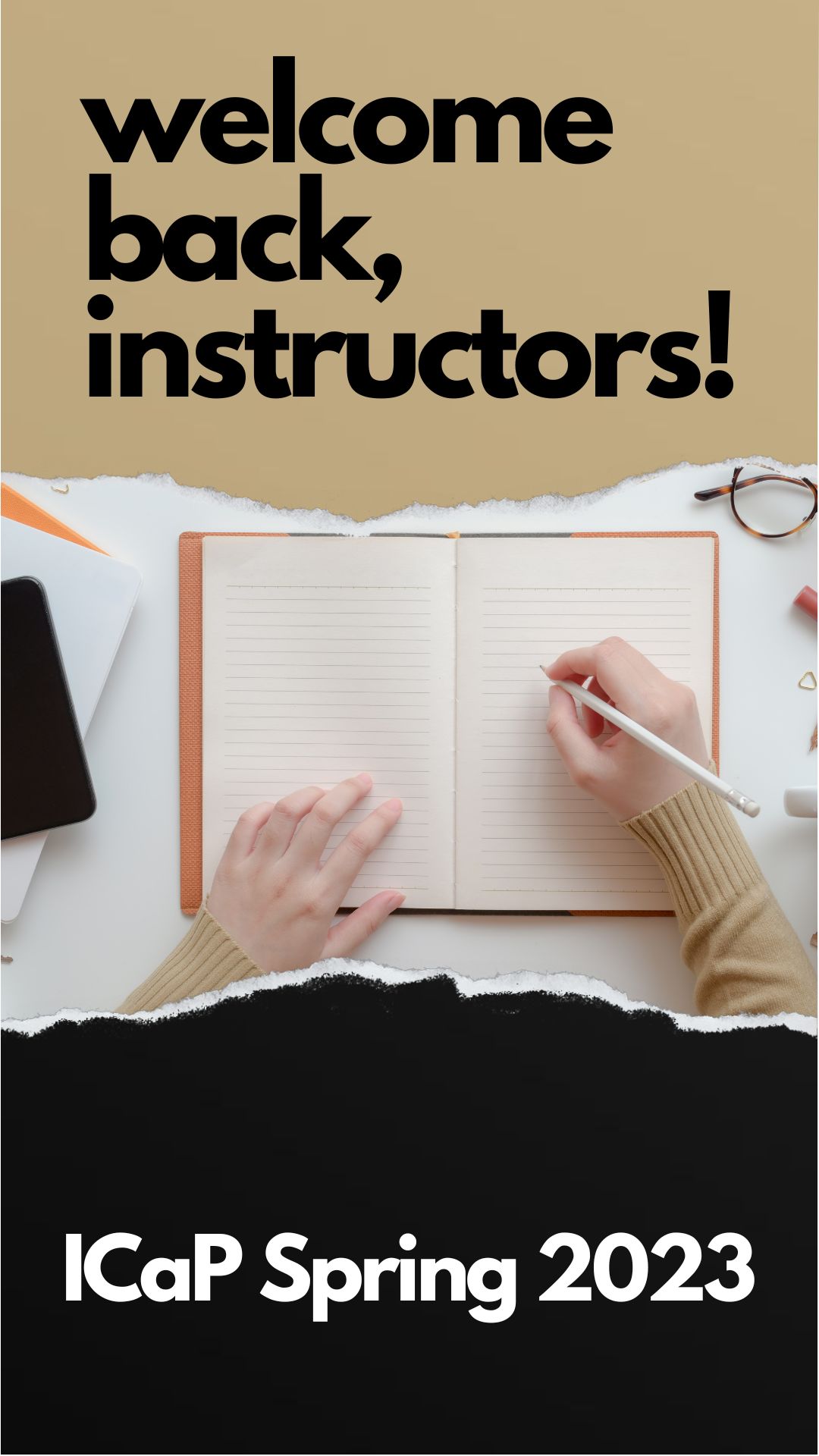 vertical image with gold and black borders featuring a photo of hands writing in a notebook. text reads "welcome back, instructors! ICaP Spring 2023"