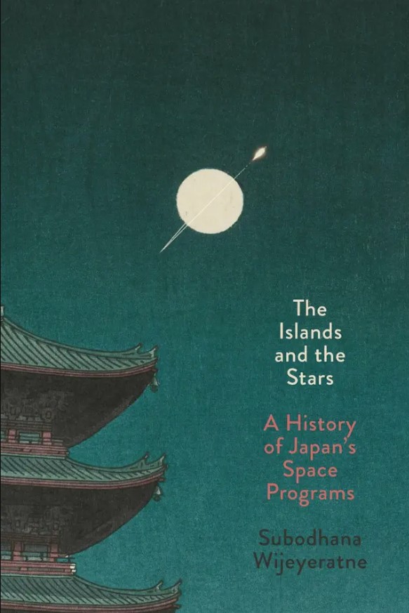 The Islands and the Stars: A History of Japan’s Space Programs" by Subodhana Wijeyeratne. The design features a teal background with a stylized white moon, a streaking rocket, and a traditional Japanese pagoda.